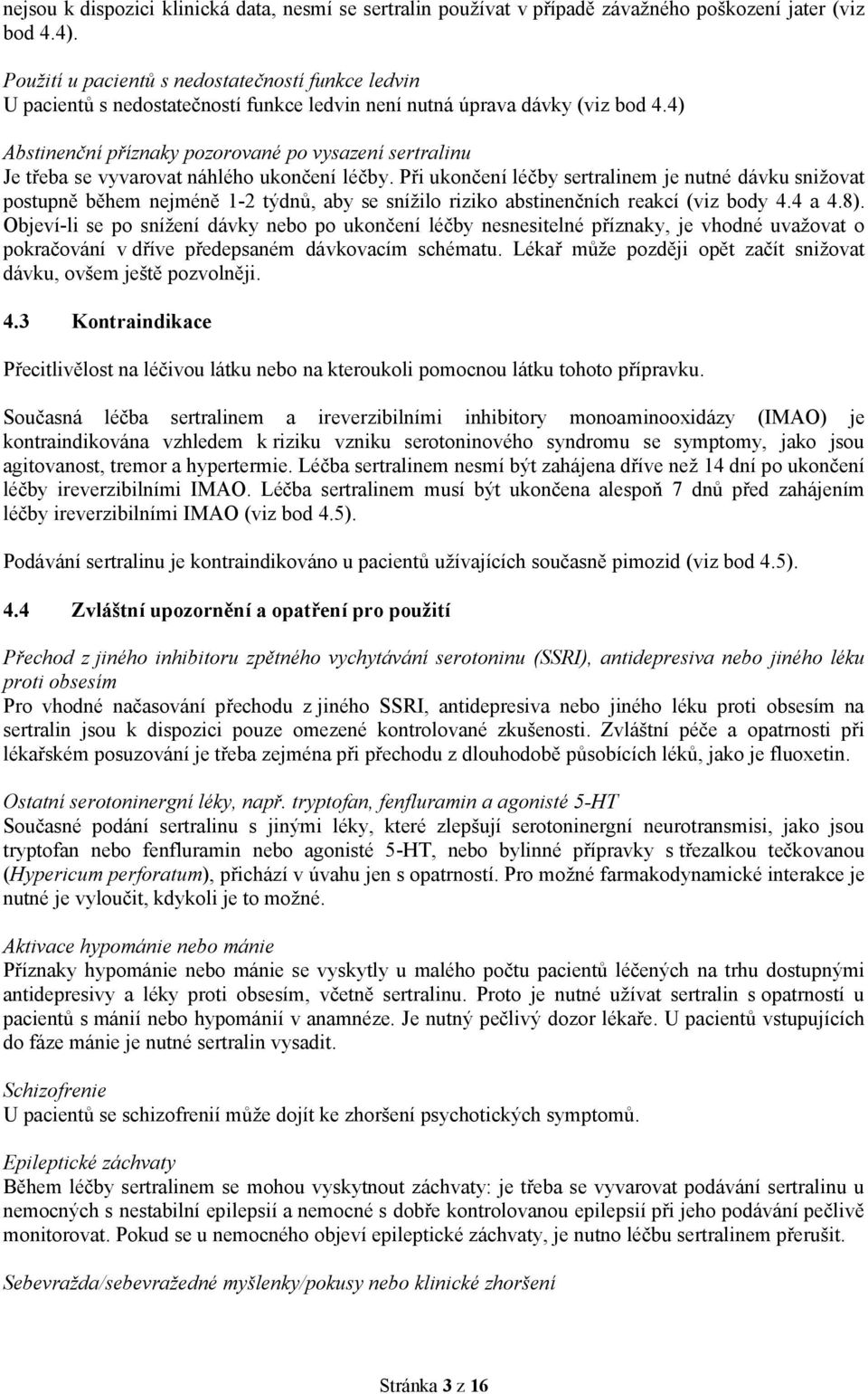 4) Abstinenční příznaky pozorované po vysazení sertralinu Je třeba se vyvarovat náhlého ukončení léčby.