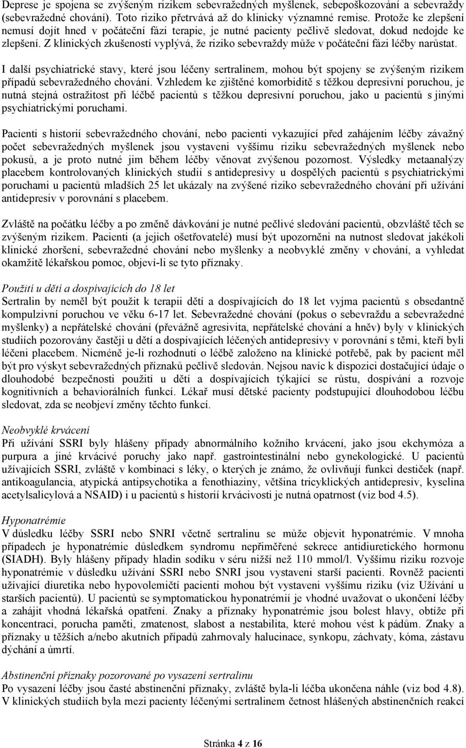 Z klinických zkušeností vyplývá, že riziko sebevraždy může v počáteční fázi léčby narůstat.