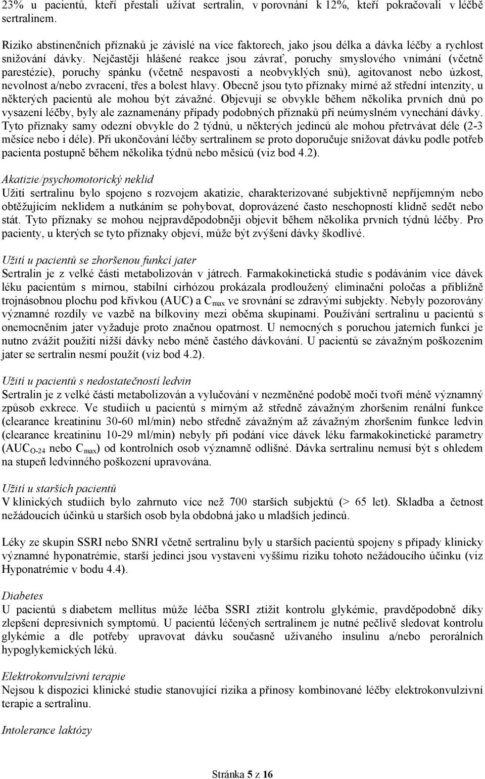 Nejčastěji hlášené reakce jsou závrať, poruchy smyslového vnímání (včetně parestézie), poruchy spánku (včetně nespavosti a neobvyklých snů), agitovanost nebo úzkost, nevolnost a/nebo zvracení, třes a