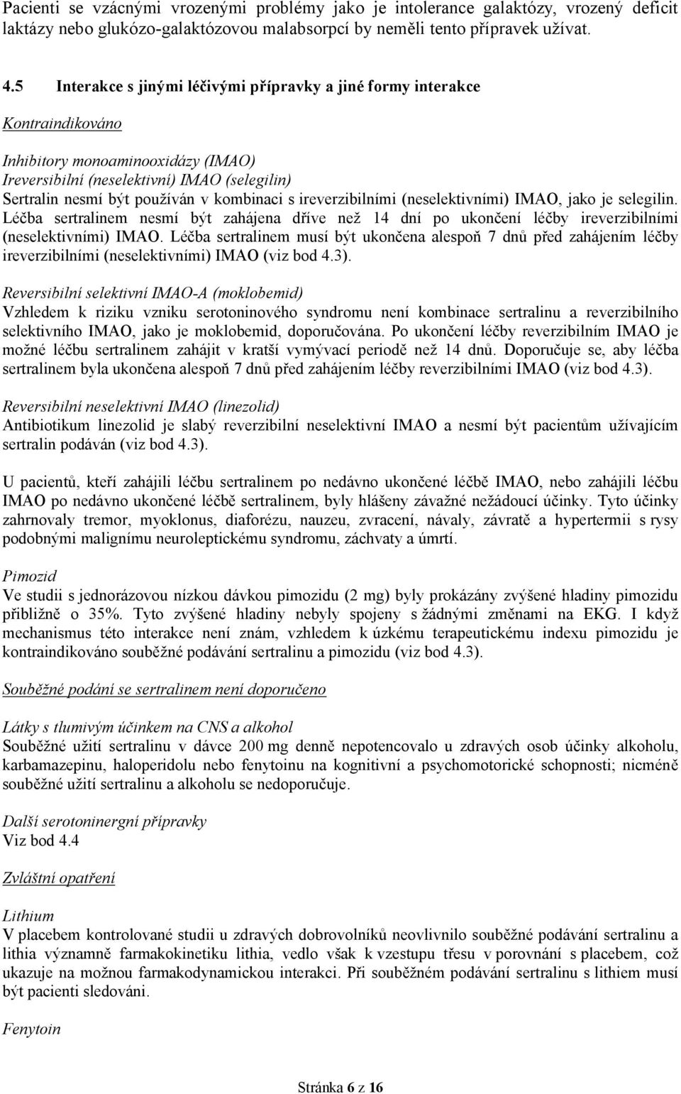 kombinaci s ireverzibilními (neselektivními) IMAO, jako je selegilin. Léčba sertralinem nesmí být zahájena dříve než 14 dní po ukončení léčby ireverzibilními (neselektivními) IMAO.
