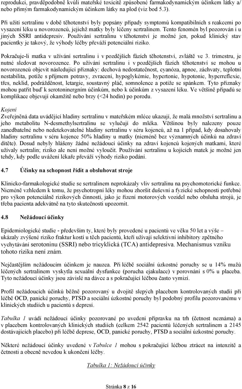 Tento fenomén byl pozorován i u jiných SSRI antidepresiv. Používání sertralinu v těhotenství je možné jen, pokud klinický stav pacientky je takový, že výhody léčby převáží potenciální riziko.