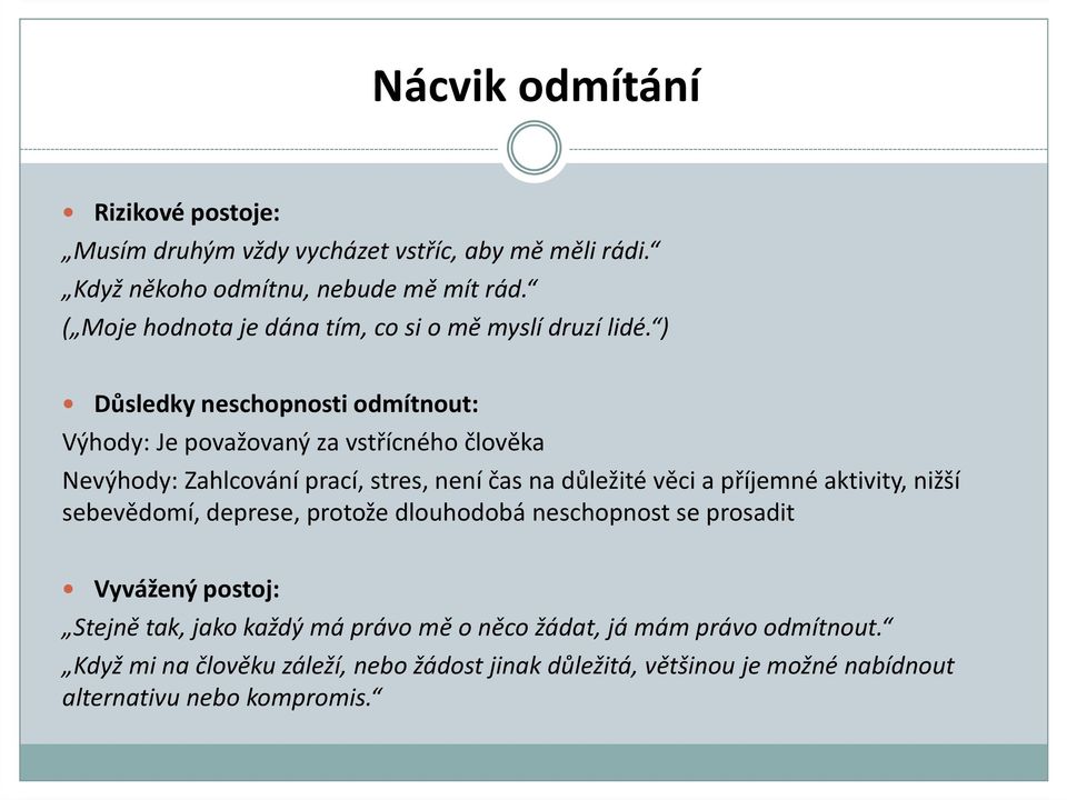 ) Důsledky neschopnosti odmítnout: Výhody: Je považovaný za vstřícného člověka Nevýhody: Zahlcování prací, stres, není čas na důležité věci a příjemné