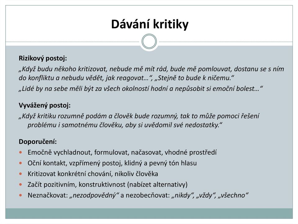 Lidé by na sebe měli být za všech okolností hodní a nepůsobit si emoční bolest Vyvážený postoj: Když kritiku rozumně podám a člověk bude rozumný, tak to může pomoci řešení