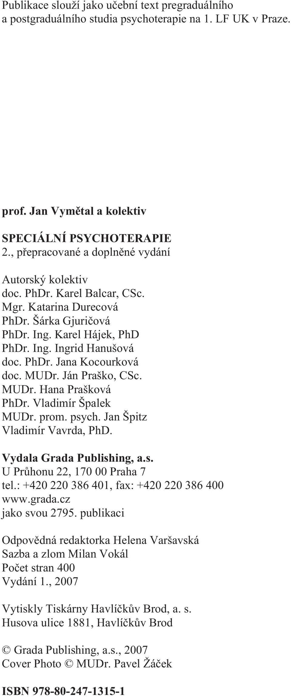 MUDr. Ján Praško, CSc. MUDr. Hana Prašková PhDr. Vladimír Špalek MUDr. prom. psych. Jan Špitz Vladimír Vavrda, PhD. Vydala Grada Publishing, a.s. U Prùhonu 22, 170 00 Praha 7 tel.