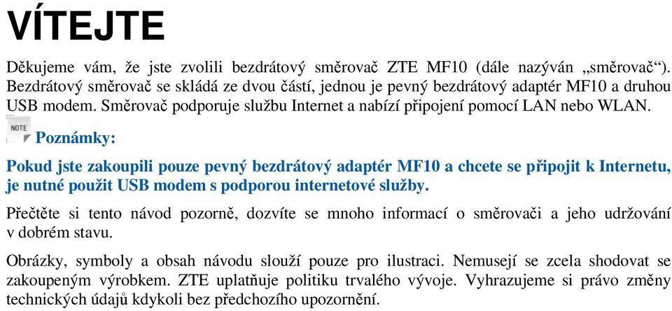 Poznámky: Pokud jste zakoupili pouze pevný bezdrátový adaptér MF10 a chcete se připojit k Internetu, je nutné použit USB modem s podporou internetové služby.