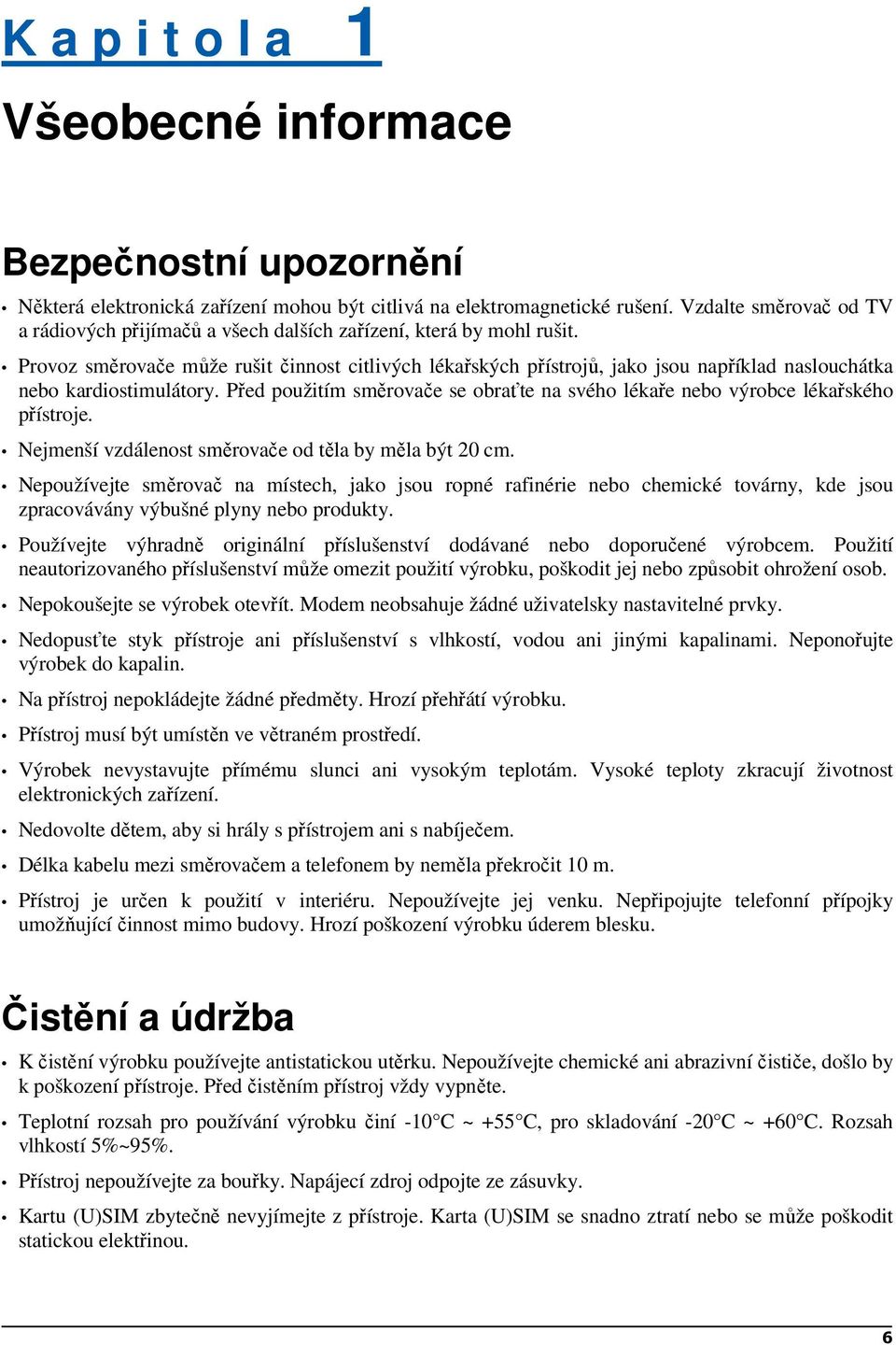 Provoz směrovače může rušit činnost citlivých lékařských přístrojů, jako jsou například naslouchátka nebo kardiostimulátory.