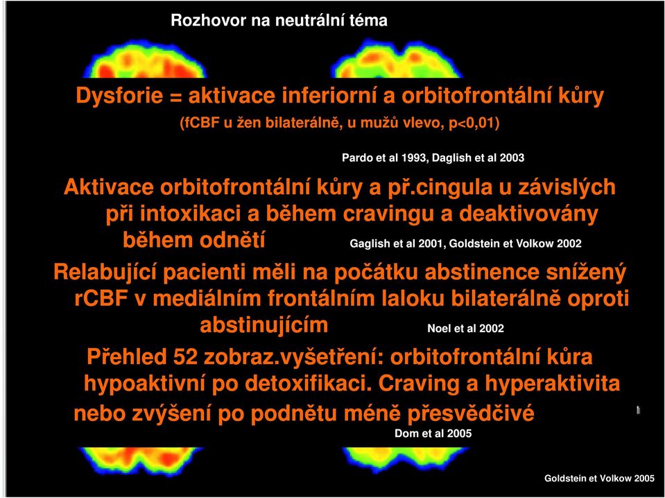 cingula u závislých při intoxikaci a během cravingu a deaktivovány během odnětí Gaglish et al 2001, Goldstein et Volkow 2002 Rozhovor na téma kokain orbitofrontální kortikální