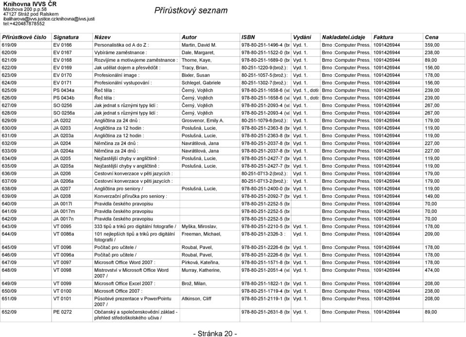 - Stránka 20 - Brno :Computer Press,2007 1091426944 359,00 Brno :Computer Press,c2007 1091426944 238,00 Brno :Computer Press,2007 1091426944 89,00 622/09 EV 0169 Jak udělat dojem a přesvědčit :