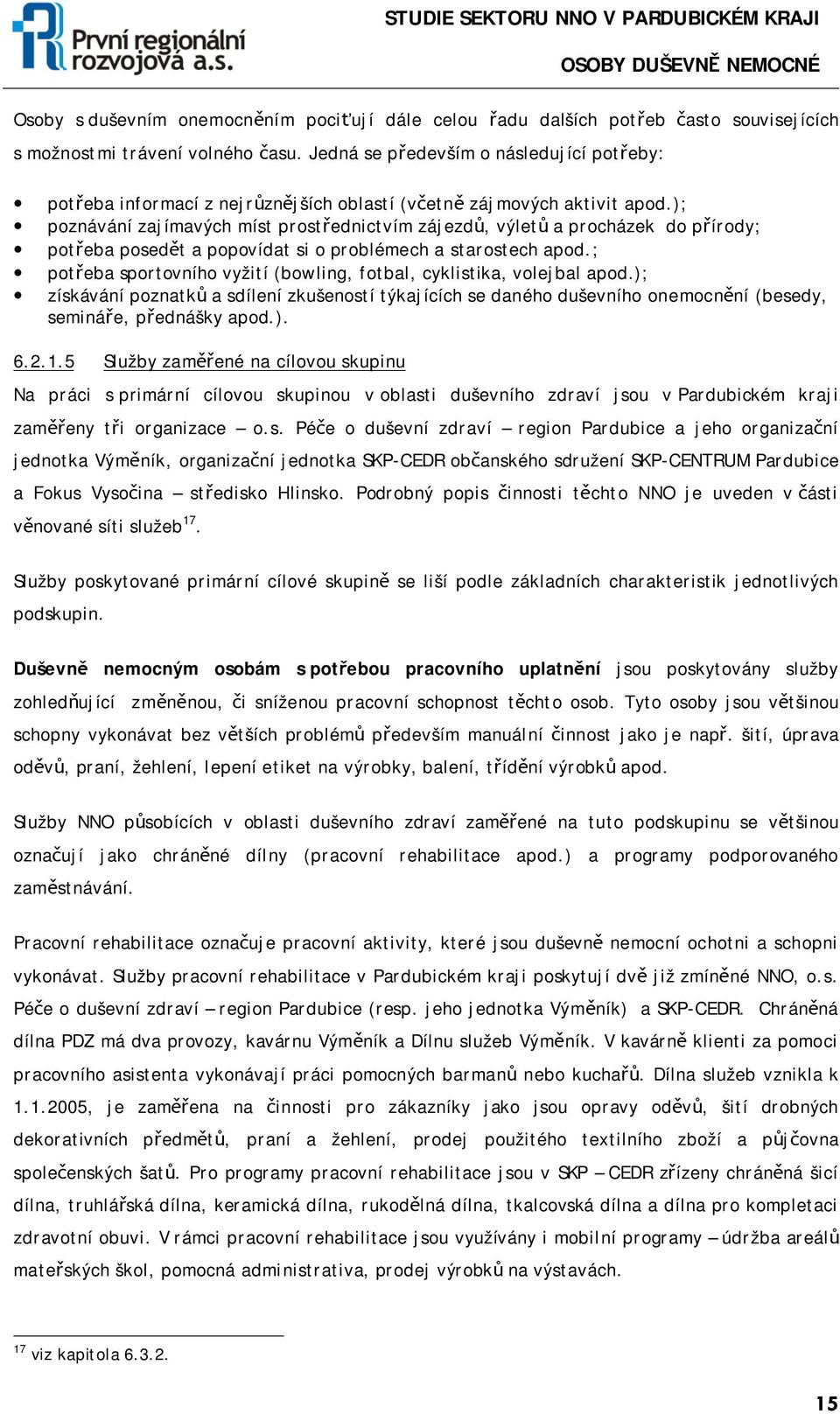 ); poznávání zajímavých míst prostřednictvím zájezdů, výletů a procházek do přírody; potřeba posedět a popovídat si o problémech a starostech apod.