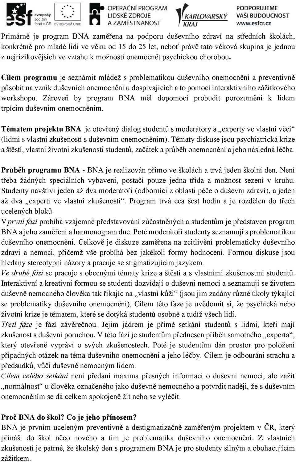 Cílem programu je seznámit mládež s problematikou duševního onemocnění a preventivně působit na vznik duševních onemocnění u dospívajících a to pomocí interaktivního zážitkového workshopu.