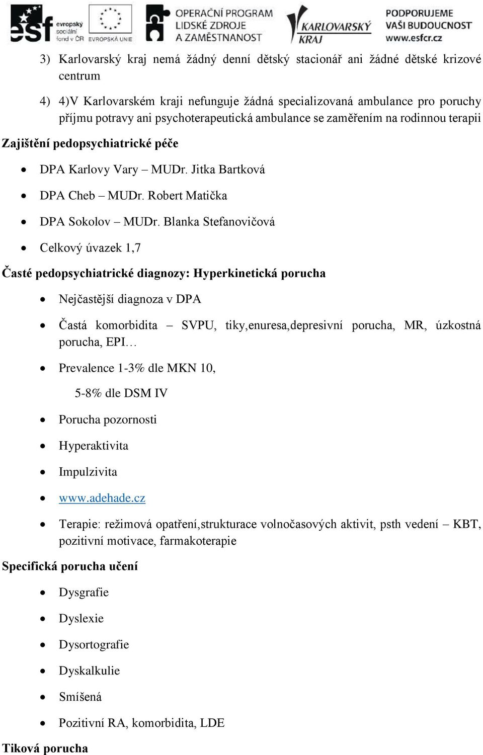 Blanka Stefanovičová Celkový úvazek 1,7 Časté pedopsychiatrické diagnozy: Hyperkinetická porucha Nejčastější diagnoza v DPA Častá komorbidita SVPU, tiky,enuresa,depresivní porucha, MR, úzkostná