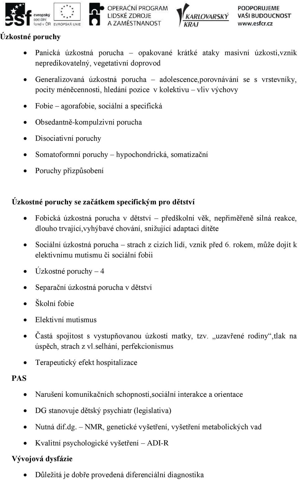 somatizační Poruchy přizpůsobení Úzkostné poruchy se začátkem specifickým pro dětství Fobická úzkostná porucha v dětství předškolní věk, nepřiměřeně silná reakce, dlouho trvající,vyhýbavé chování,