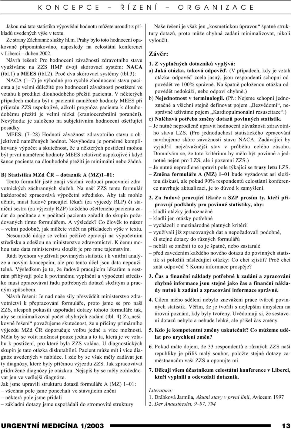 3): NACA (1 7) je výhodné pro rychlé zhodnocení stavu pacienta a je velmi dùležité pro hodnocení závažnosti postižení ve vztahu k predikci dlouhodobého pøežití pacienta.