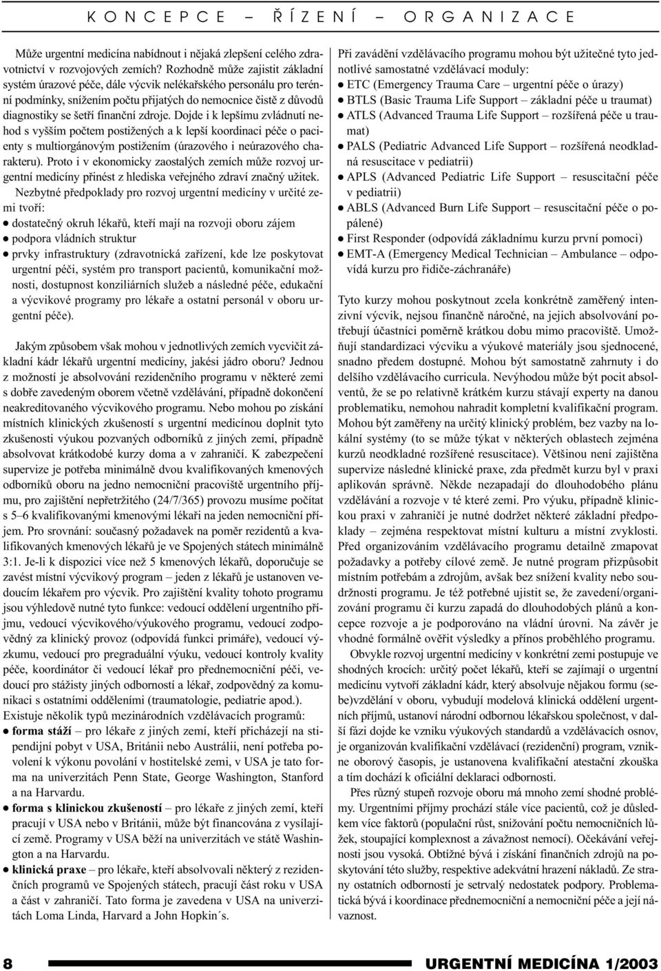 Dojde i k lepšímu zvládnutí nehod s vyšším poètem postižených a k lepší koordinaci péèe o pacienty s multiorgánovým postižením (úrazového i neúrazového charakteru).