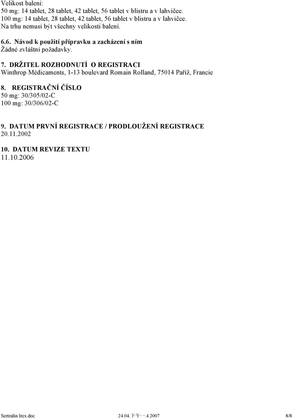 7. DRŽITEL ROZHODNUTÍ O REGISTRACI Winthrop Médicaments, 1-13 boulevard Romain Rolland, 75014 Paříž, Francie 8.