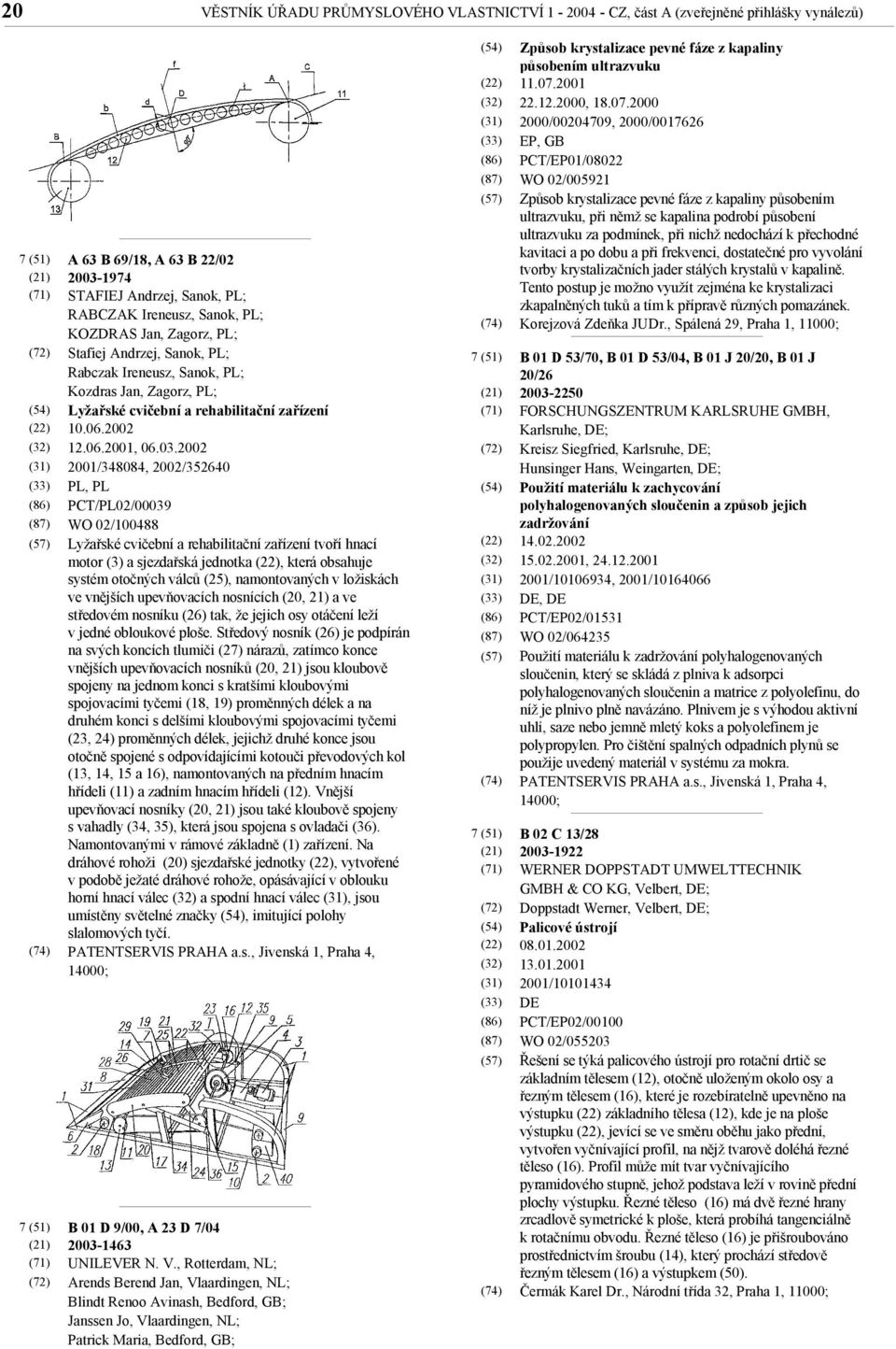 2002 2001/348084, 2002/352640 PL, PL PCT/PL02/00039 WO 02/100488 Lyžařské cvičební a rehabilitační zařízení tvoří hnací motor (3) a sjezdařská jednotka, která obsahuje systém otočných válců (25),