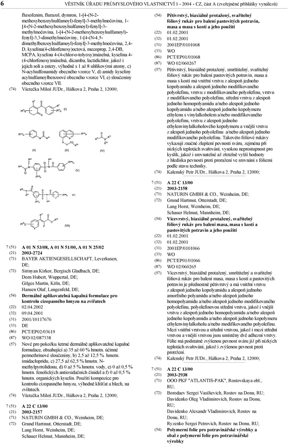 kyselina(4-chlorfenoxy)octová, mecoprop, 2,4-DB, MCPA, kyselina 4-(4-chlor-o-tolyoxy)máselná, kyselina 4- (4-chlorfenoxy)máselná, dicamba, lactidichlor, jakož i jejich soli a estery, výhodně s 1 až 8