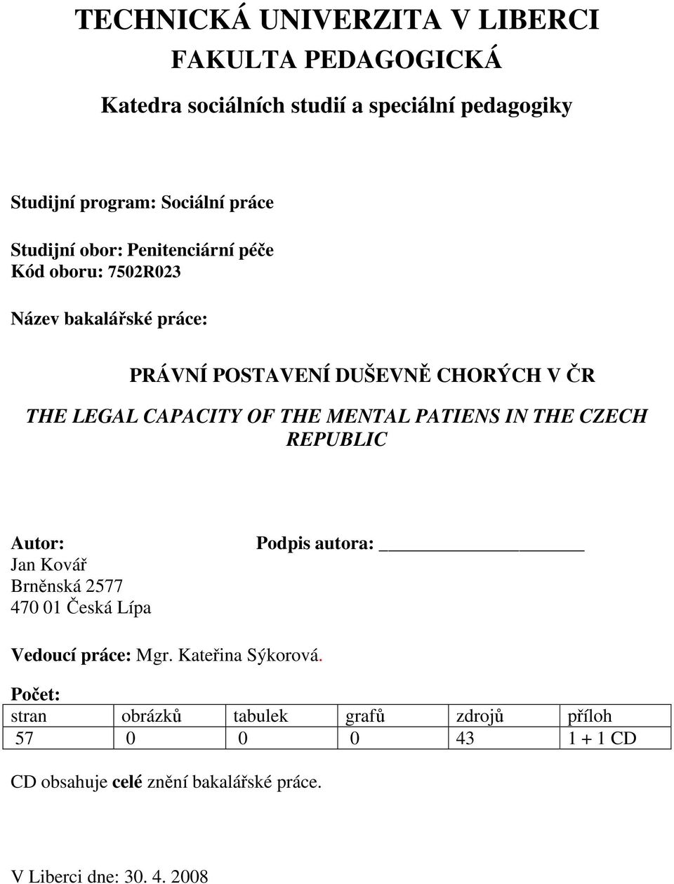 THE MENTAL PATIENS IN THE CZECH REPUBLIC Autor: Jan Kovář Brněnská 2577 470 01 Česká Lípa Podpis autora: Vedoucí práce: Mgr.