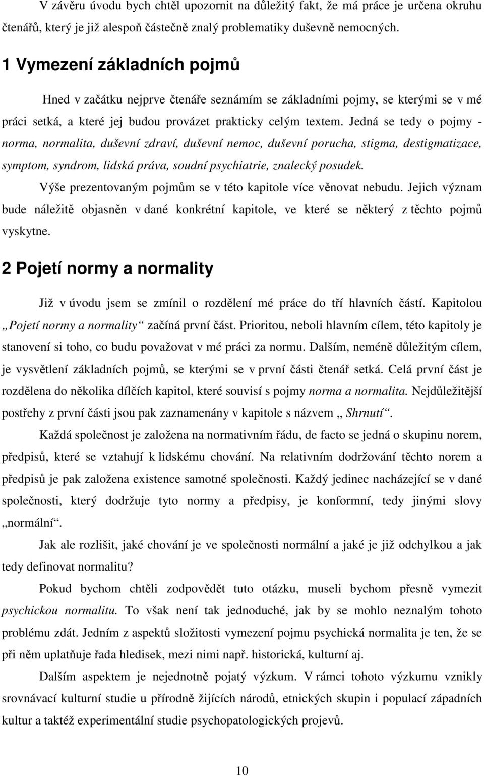 Jedná se tedy o pojmy - norma, normalita, duševní zdraví, duševní nemoc, duševní porucha, stigma, destigmatizace, symptom, syndrom, lidská práva, soudní psychiatrie, znalecký posudek.