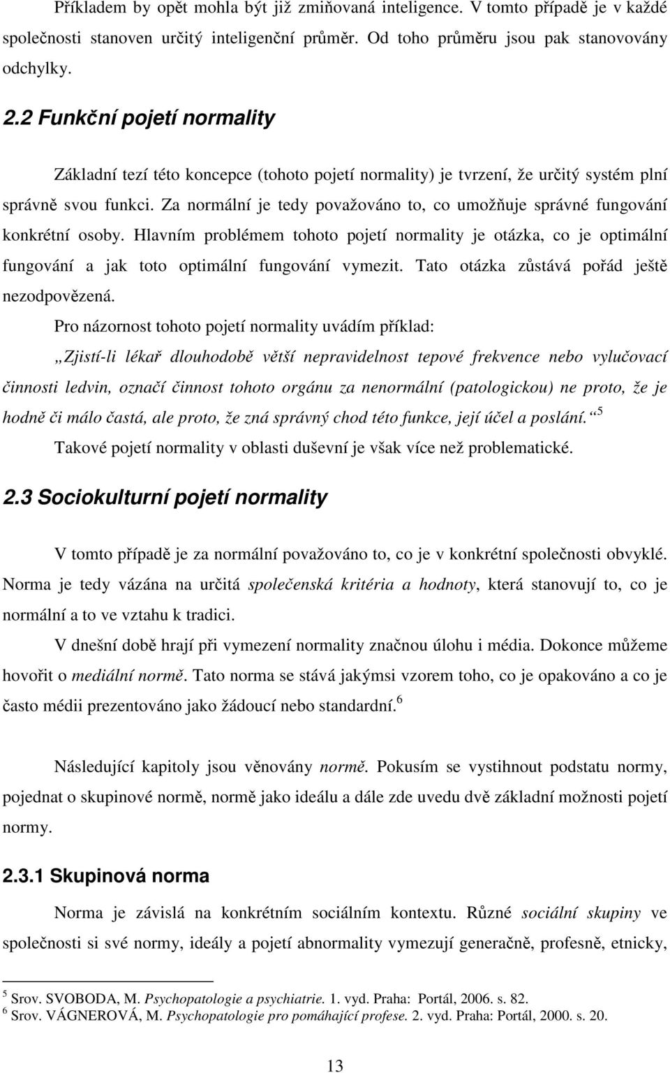 Za normální je tedy považováno to, co umožňuje správné fungování konkrétní osoby. Hlavním problémem tohoto pojetí normality je otázka, co je optimální fungování a jak toto optimální fungování vymezit.