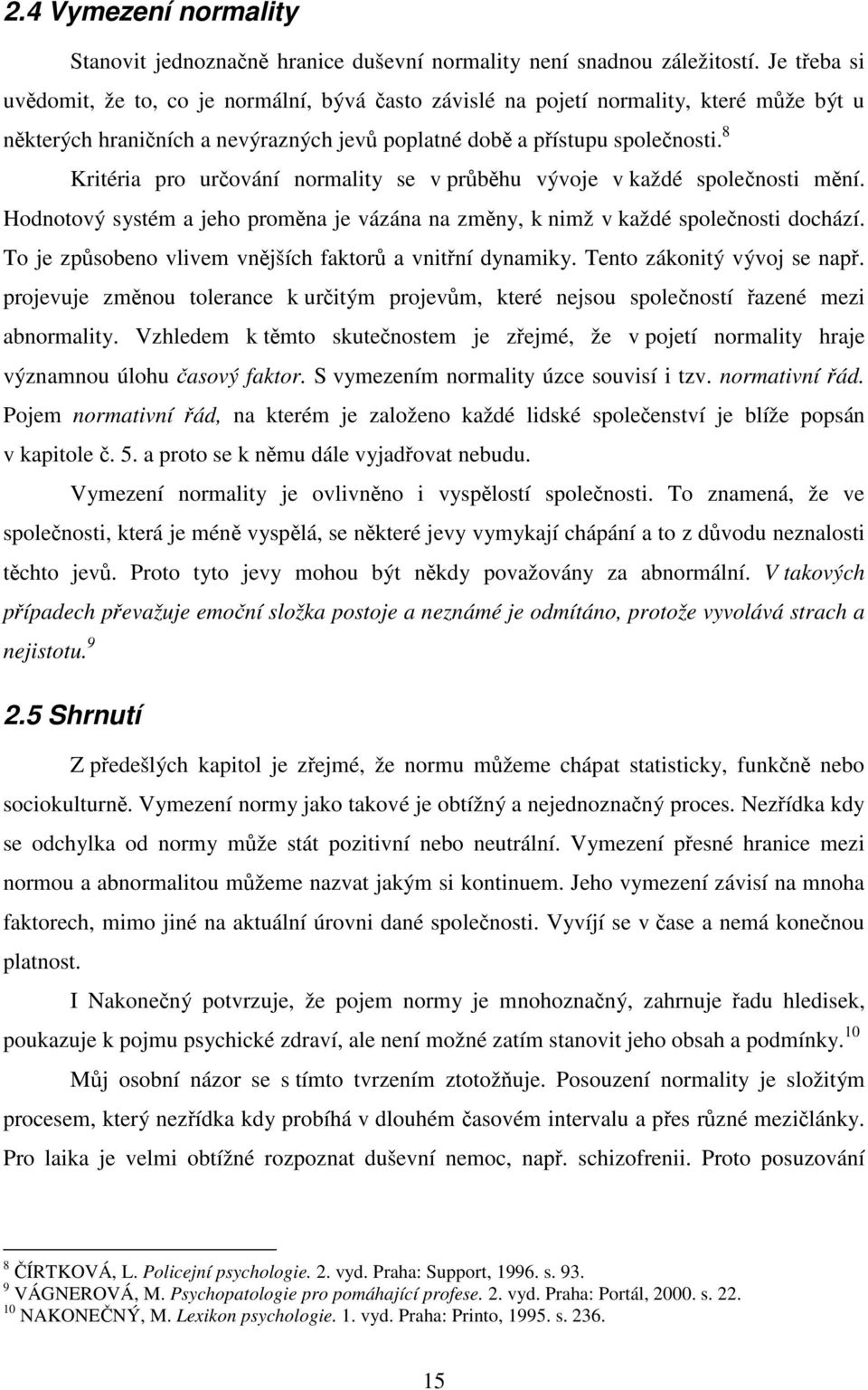 8 Kritéria pro určování normality se v průběhu vývoje v každé společnosti mění. Hodnotový systém a jeho proměna je vázána na změny, k nimž v každé společnosti dochází.