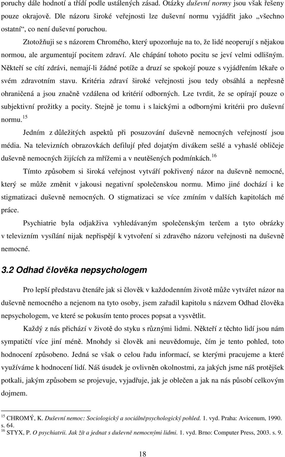 Ztotožňuji se s názorem Chromého, který upozorňuje na to, že lidé neoperují s nějakou normou, ale argumentují pocitem zdraví. Ale chápání tohoto pocitu se jeví velmi odlišným.