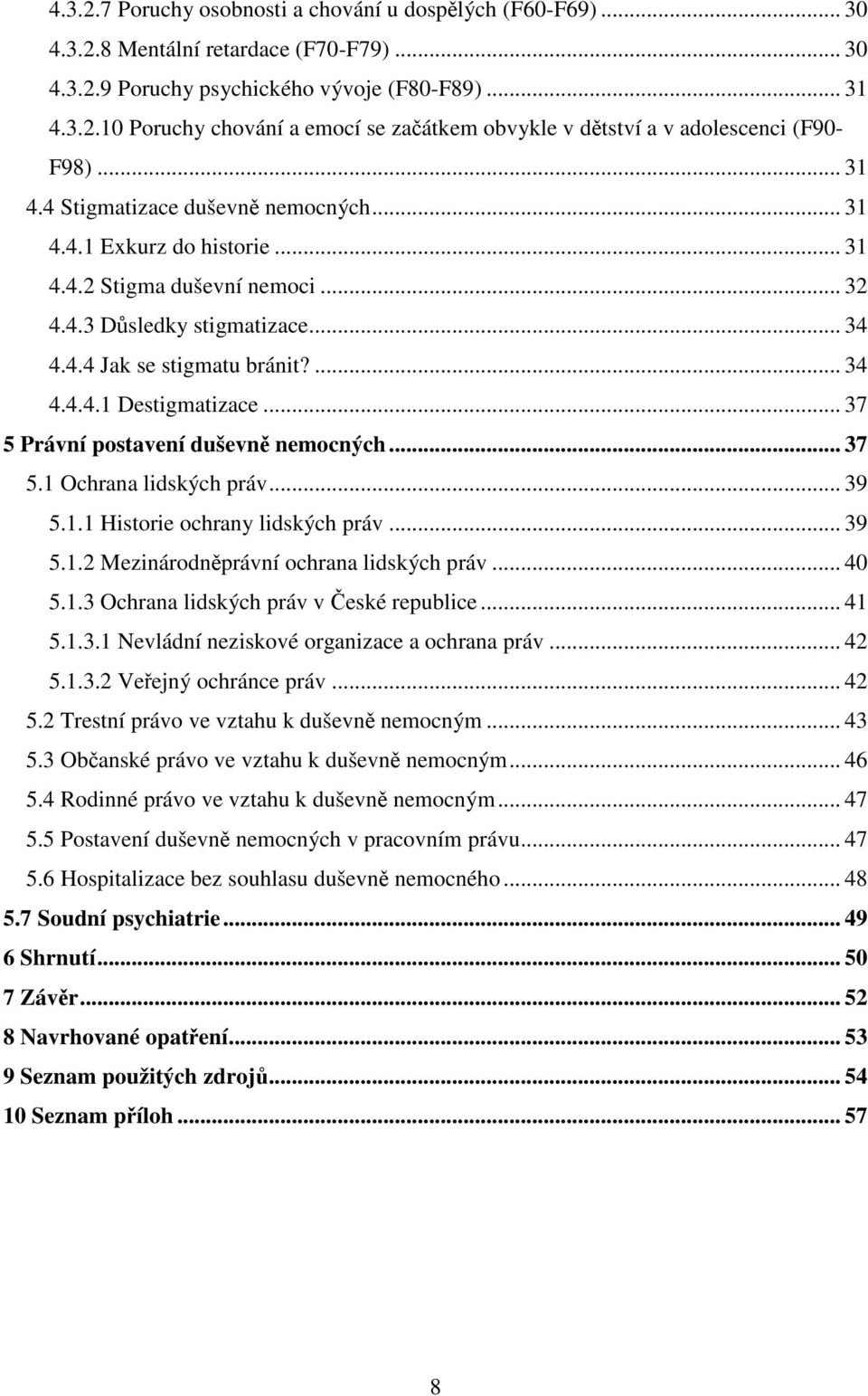 .. 37 5 Právní postavení duševně nemocných... 37 5.1 Ochrana lidských práv... 39 5.1.1 Historie ochrany lidských práv... 39 5.1.2 Mezinárodněprávní ochrana lidských práv... 40 5.1.3 Ochrana lidských práv v České republice.