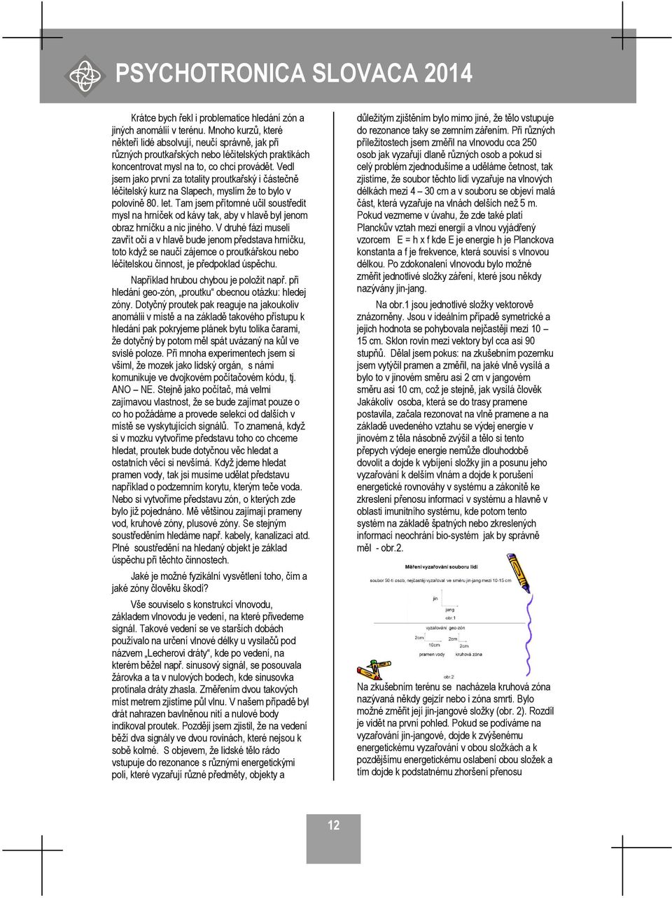 Vedl jsem jako první za totality proutkařský i částečně léčitelský kurz na Slapech, myslím že to bylo v polovině 80. let.