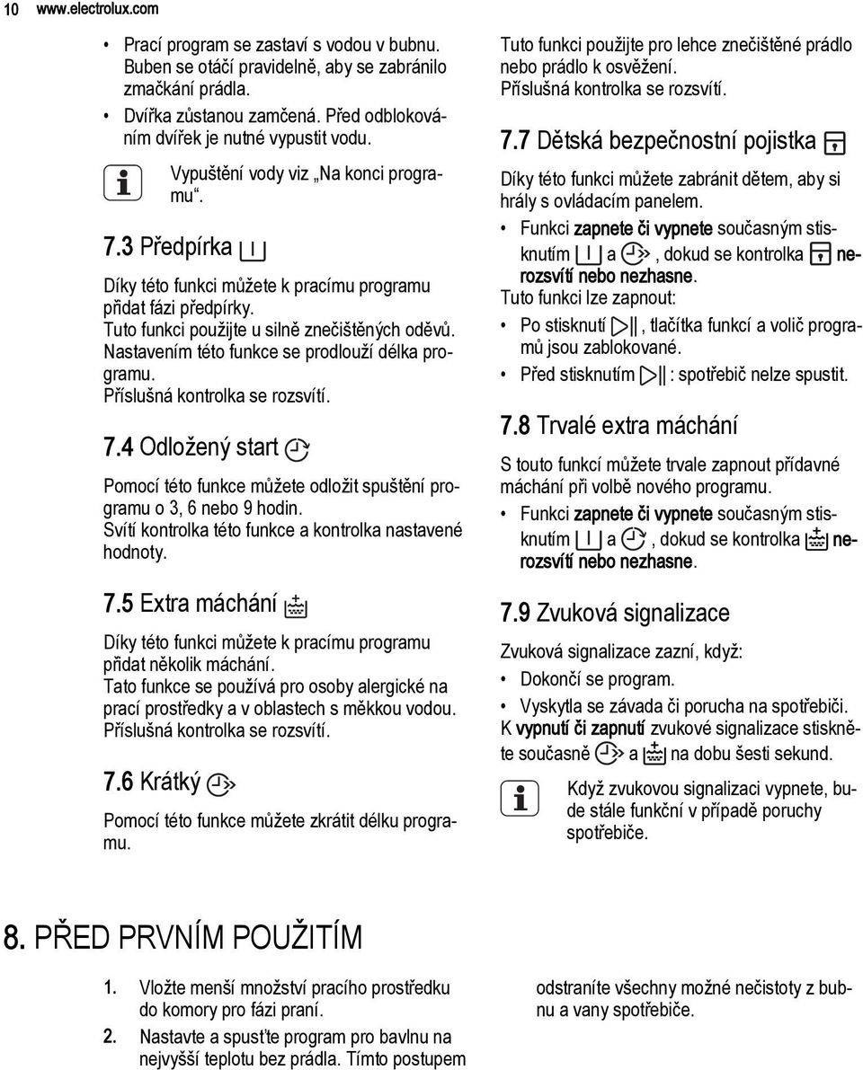 Nastavením této funkce se prodlouží délka programu. Příslušná kontrolka se rozsvítí. 7.4 Odložený start Pomocí této funkce můžete odložit spuštění programu o 3, 6 nebo 9 hodin.