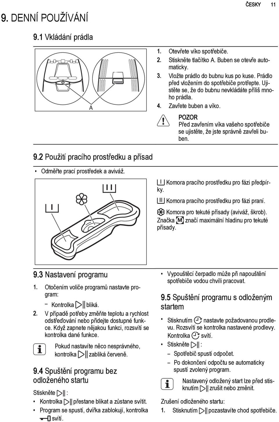 POZOR Před zavřením víka vašeho spotřebiče se ujistěte, že jste správně zavřeli buben. 9.2 Použití pracího prostředku a přísad Odměřte prací prostředek a aviváž.