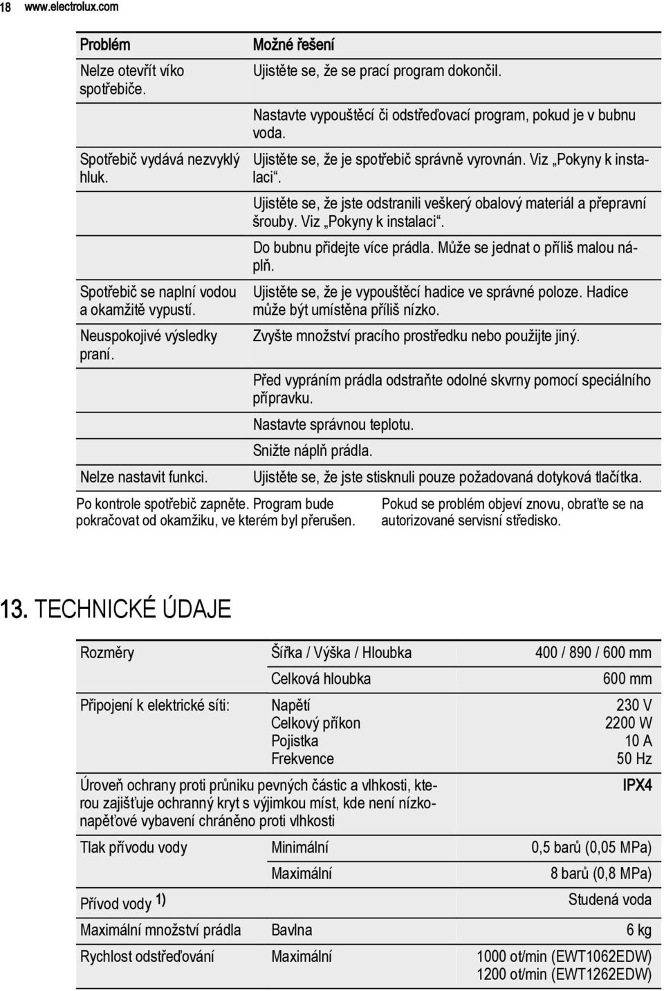 Nastavte vypouštěcí či odstřeďovací program, pokud je v bubnu voda. Ujistěte se, že je spotřebič správně vyrovnán. Viz Pokyny k instalaci.