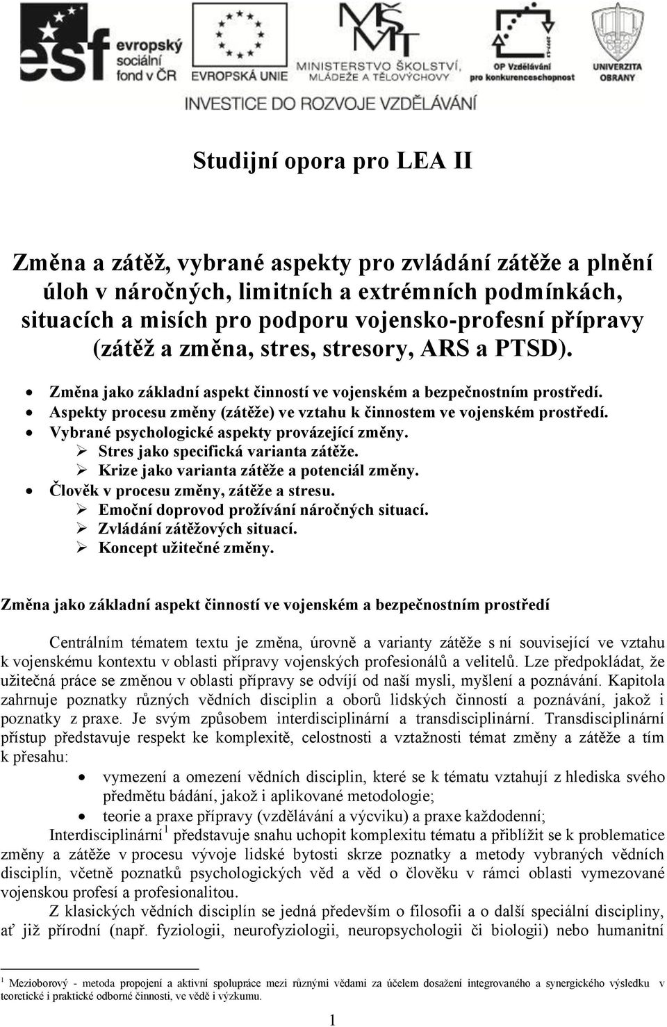 Vybrané psychologické aspekty provázející změny. Stres jako specifická varianta zátěže. Krize jako varianta zátěže a potenciál změny. Člověk v procesu změny, zátěže a stresu.