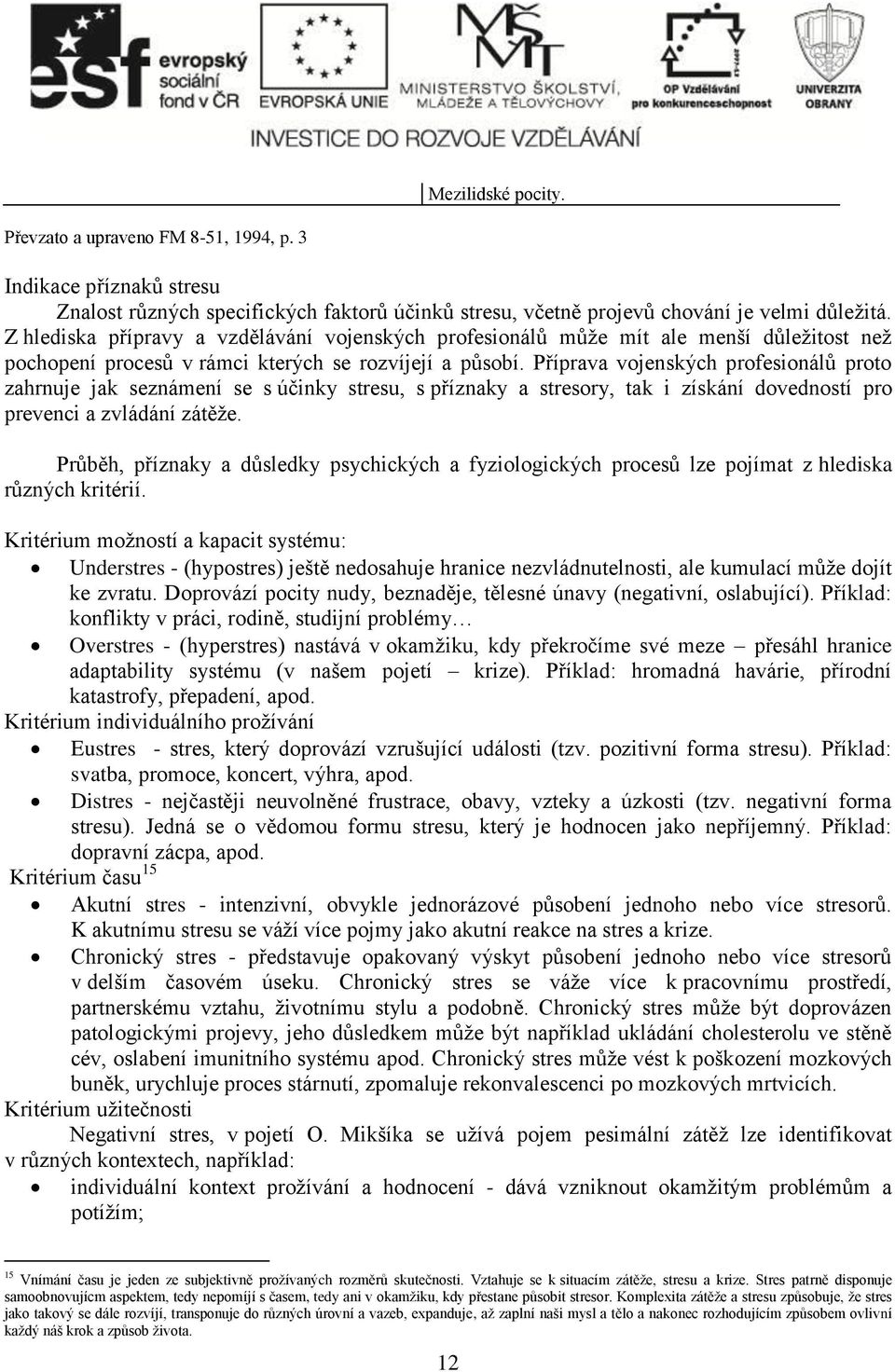 Příprava vojenských profesionálů proto zahrnuje jak seznámení se s účinky stresu, s příznaky a stresory, tak i získání dovedností pro prevenci a zvládání zátěže.