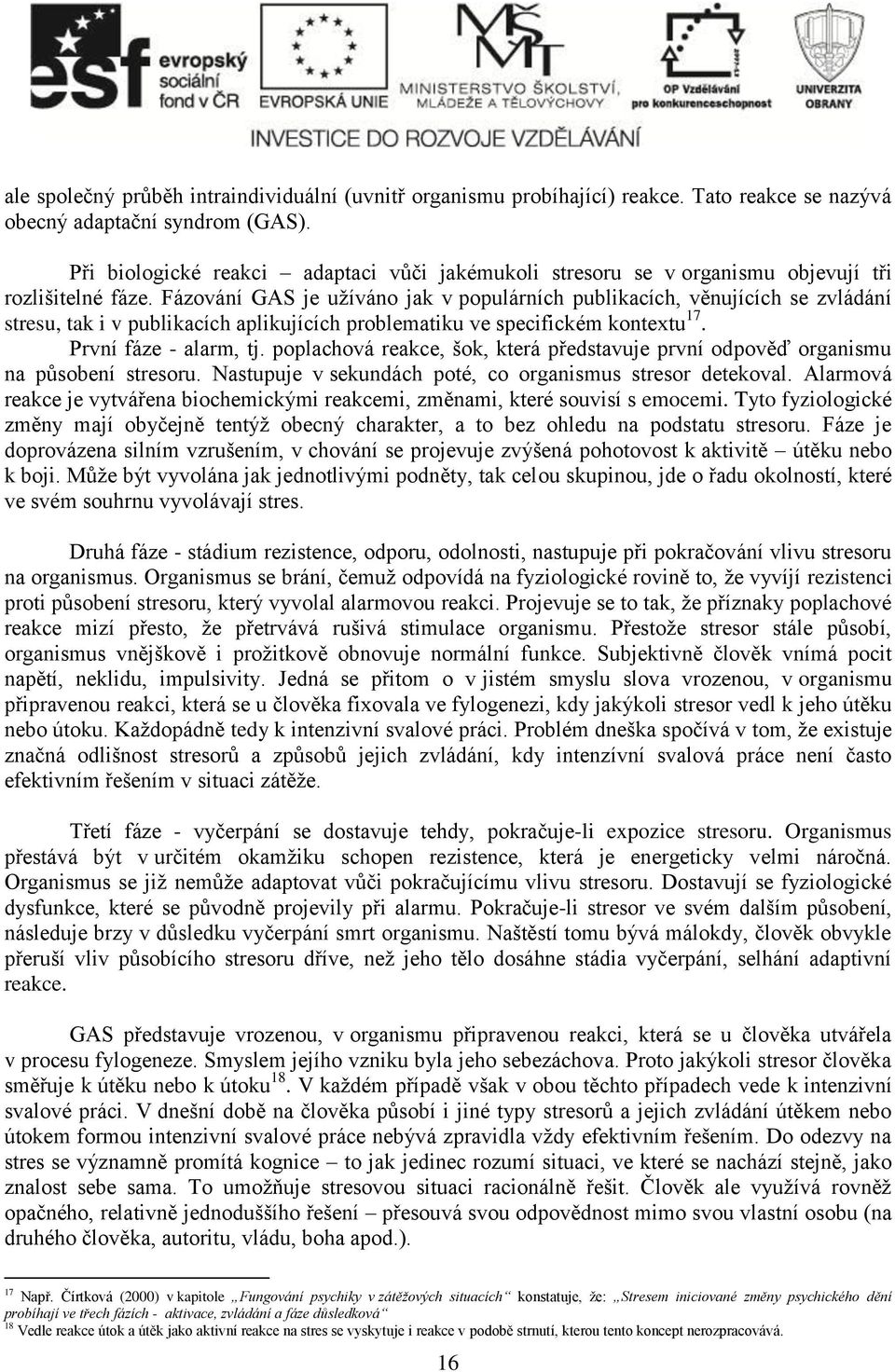 Fázování GAS je užíváno jak v populárních publikacích, věnujících se zvládání stresu, tak i v publikacích aplikujících problematiku ve specifickém kontextu 17. První fáze - alarm, tj.