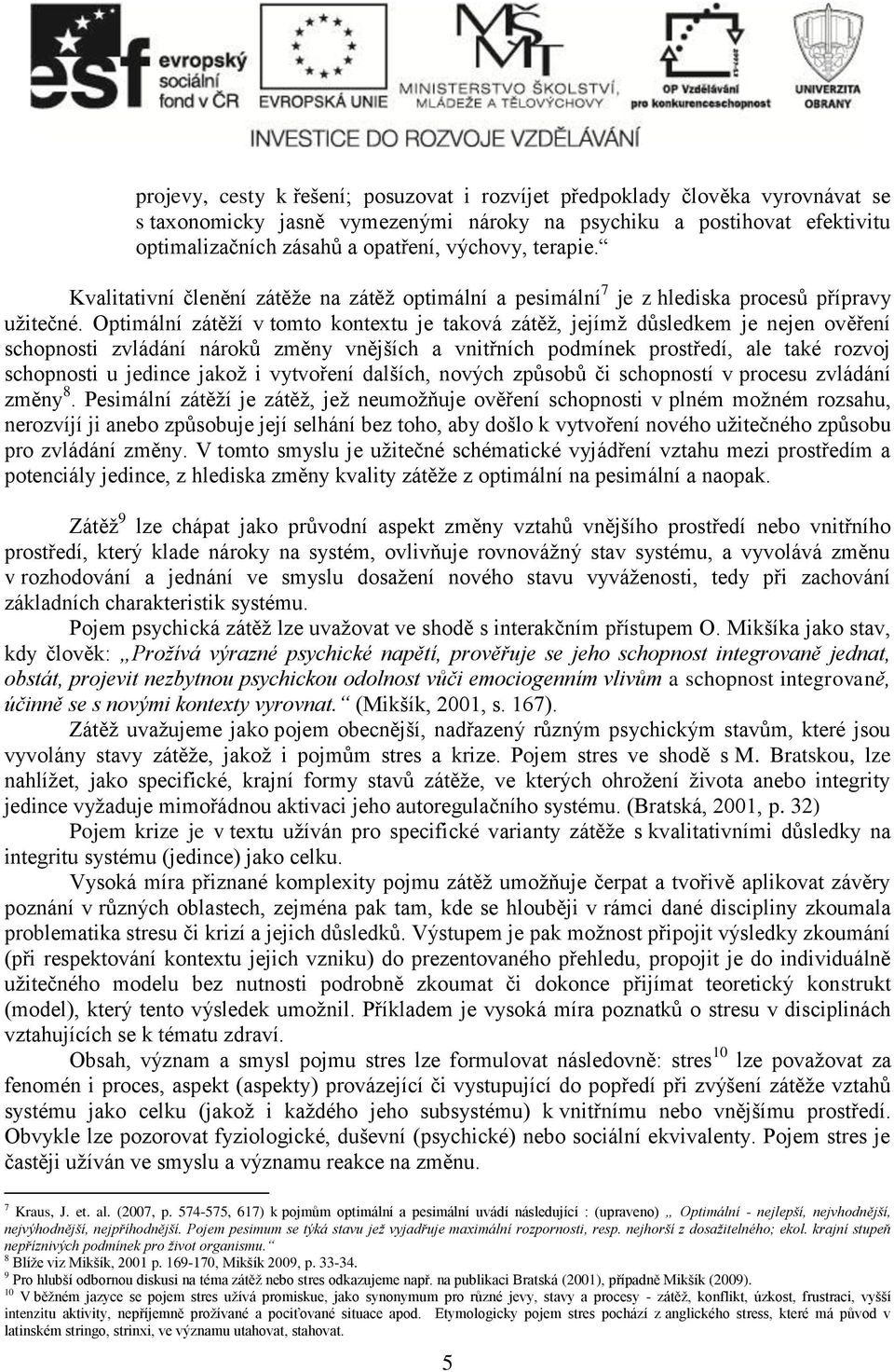 Optimální zátěží v tomto kontextu je taková zátěž, jejímž důsledkem je nejen ověření schopnosti zvládání nároků změny vnějších a vnitřních podmínek prostředí, ale také rozvoj schopnosti u jedince