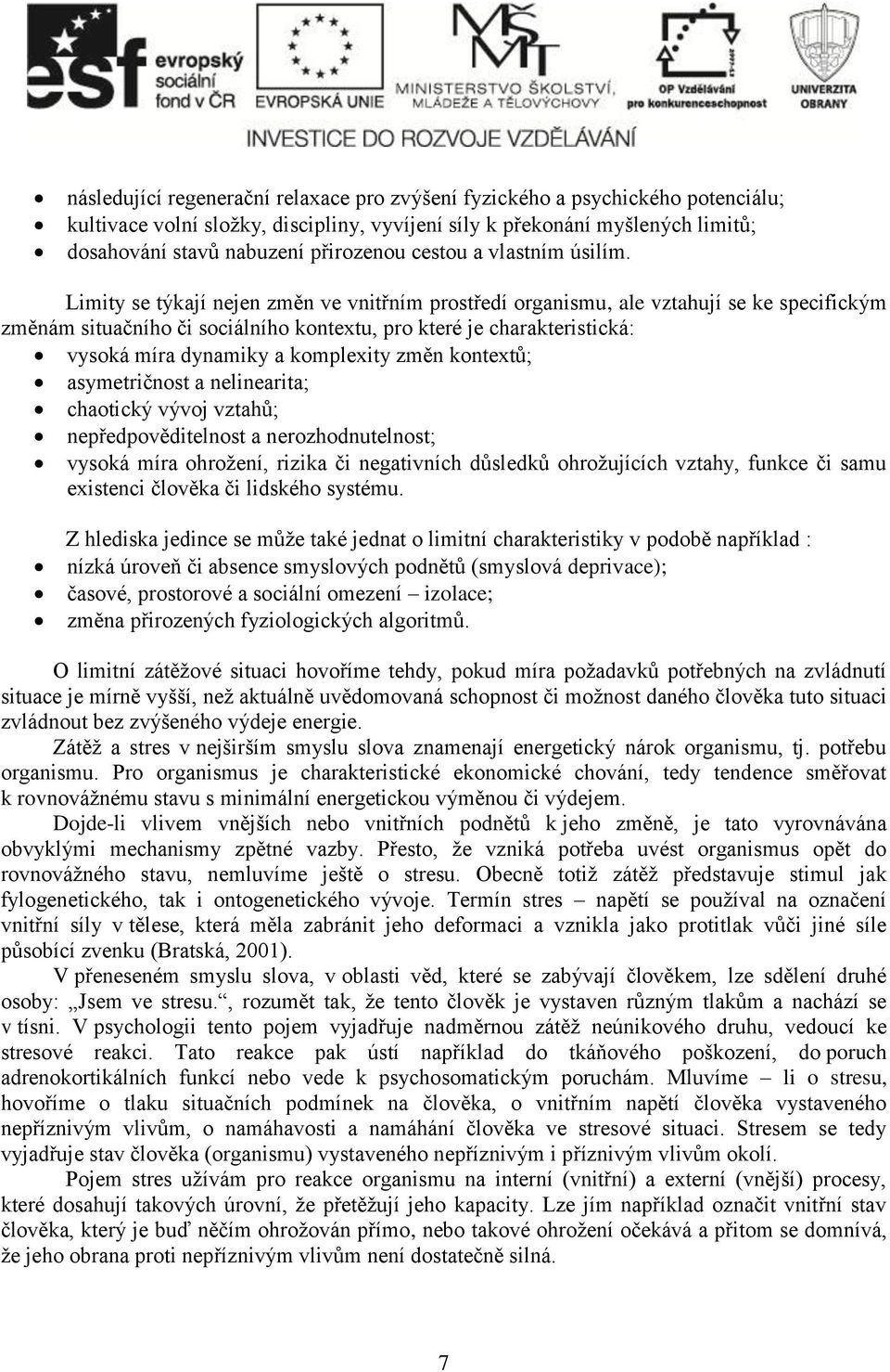 Limity se týkají nejen změn ve vnitřním prostředí organismu, ale vztahují se ke specifickým změnám situačního či sociálního kontextu, pro které je charakteristická: vysoká míra dynamiky a komplexity