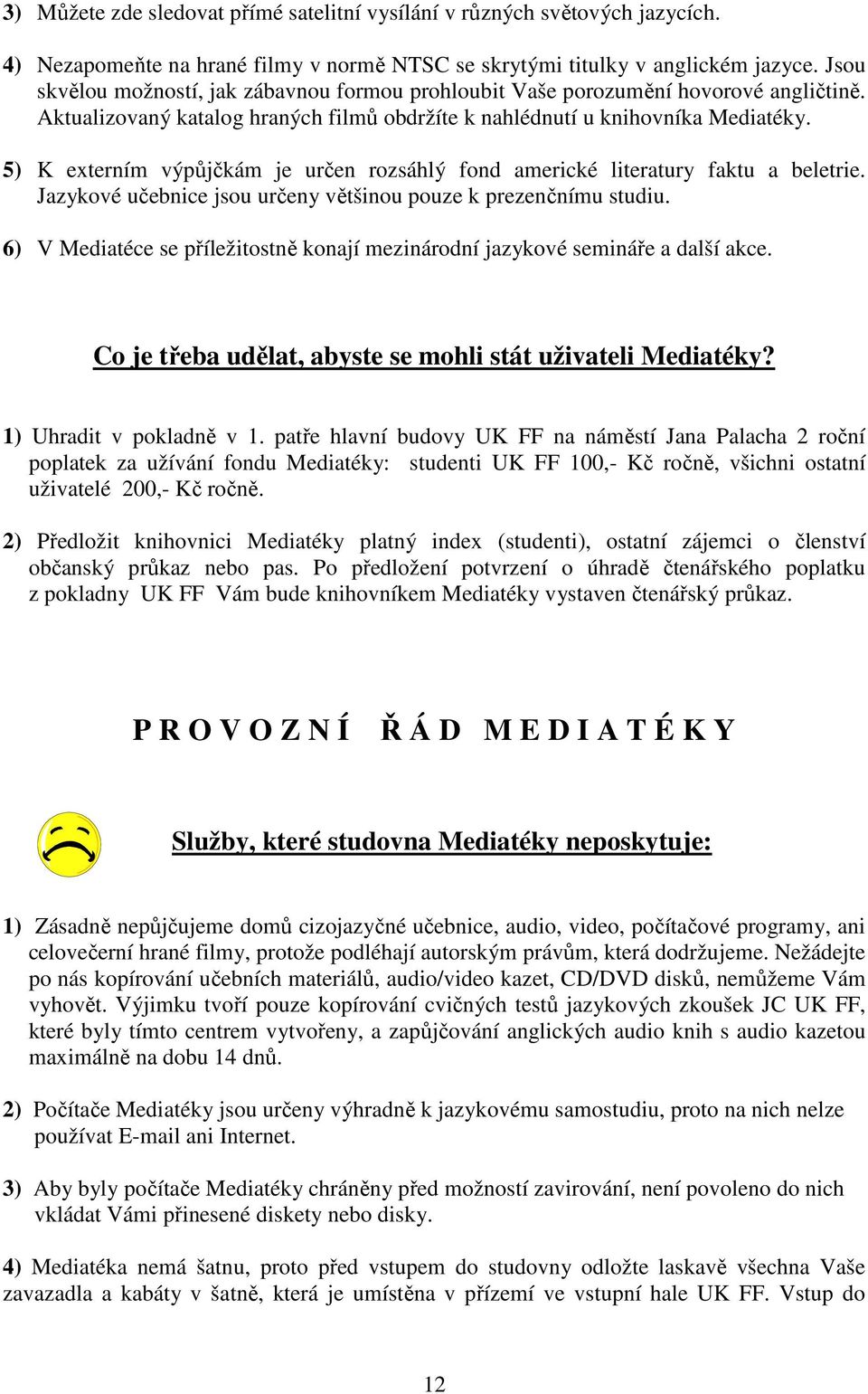 5) K externím výpůjčkám je určen rozsáhlý fond americké literatury faktu a beletrie. Jazykové učebnice jsou určeny většinou pouze k prezenčnímu studiu.