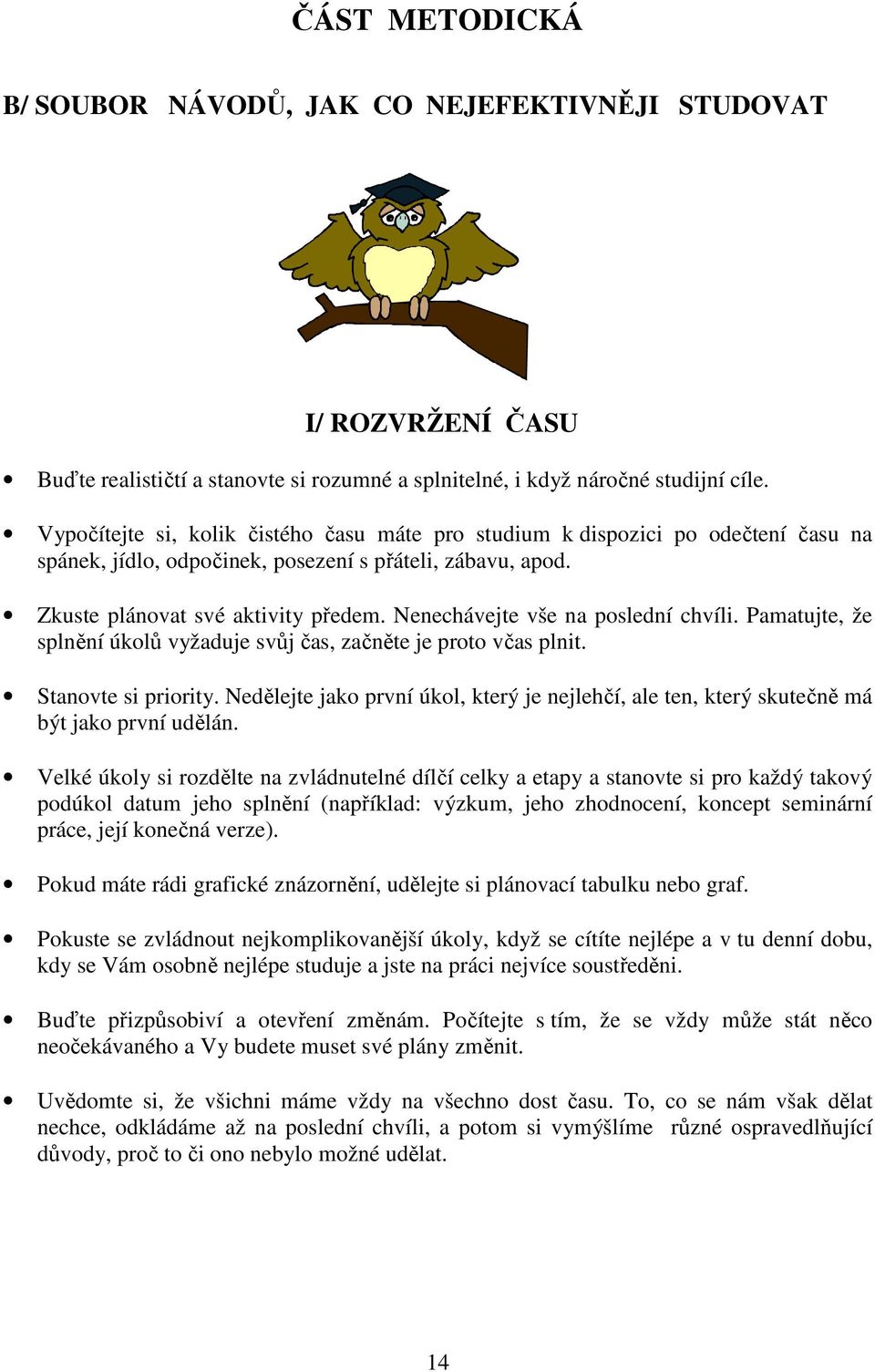 Nenechávejte vše na poslední chvíli. Pamatujte, že splnění úkolů vyžaduje svůj čas, začněte je proto včas plnit. Stanovte si priority.