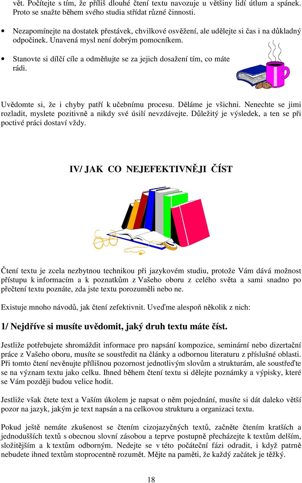 Stanovte si dílčí cíle a odměňujte se za jejich dosažení tím, co máte rádi. Uvědomte si, že i chyby patří k učebnímu procesu. Děláme je všichni.