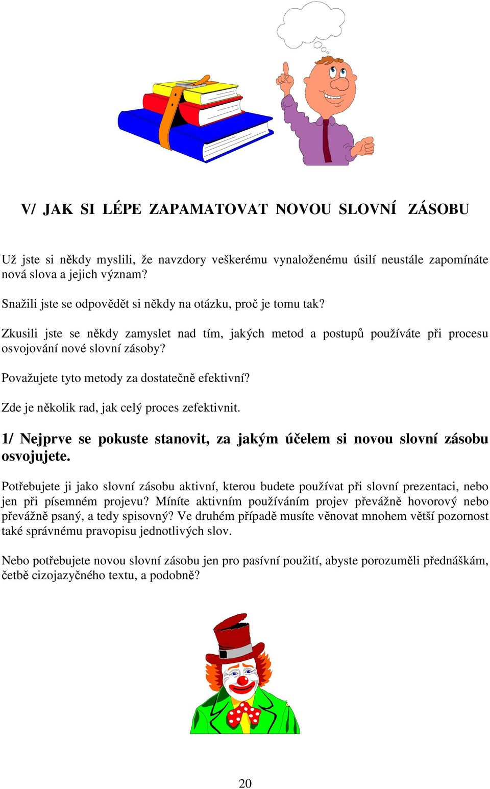 Považujete tyto metody za dostatečně efektivní? Zde je několik rad, jak celý proces zefektivnit. 1/ Nejprve se pokuste stanovit, za jakým účelem si novou slovní zásobu osvojujete.