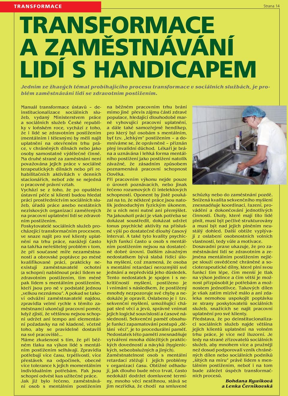 Manuál transformace ústavů deinstitucionalizace sociálních služeb, vydaný Ministerstvem práce a sociálních služeb České republiky v loňském roce, vychází z toho, že i lidé se zdravotním postižením