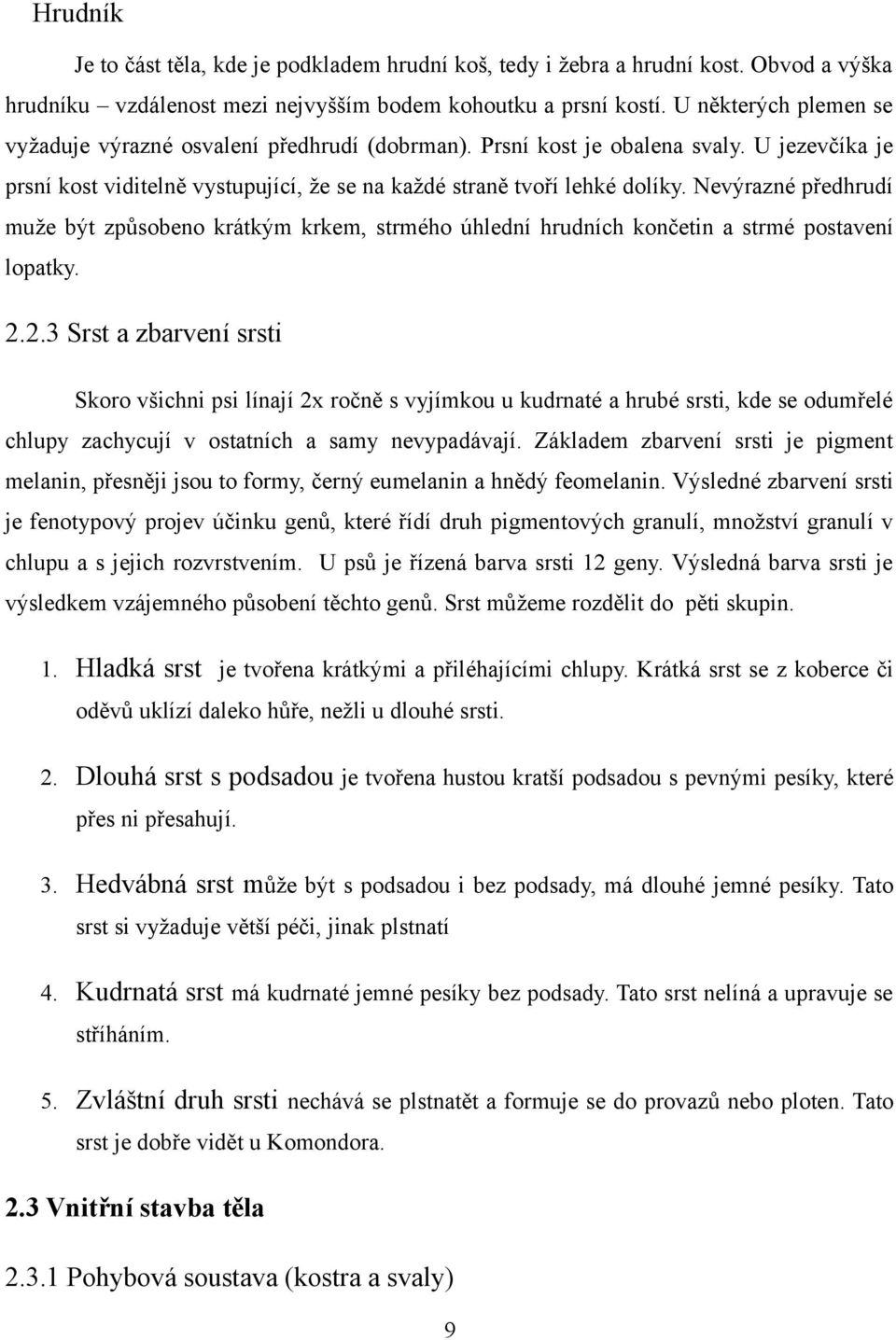 Nevýrazné předhrudí muže být způsobeno krátkým krkem, strmého úhlední hrudních končetin a strmé postavení lopatky. 2.