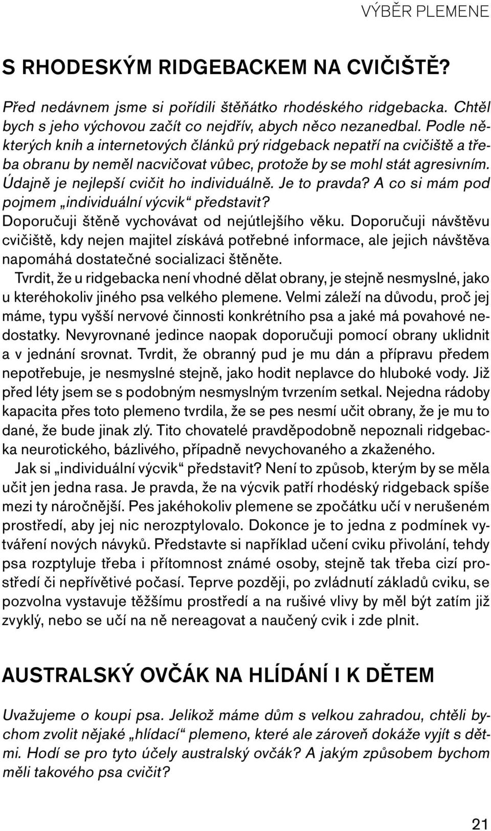 Je to pravda? A co si mám pod pojmem individuální výcvik představit? Doporučuji štěně vychovávat od nejútlejšího věku.