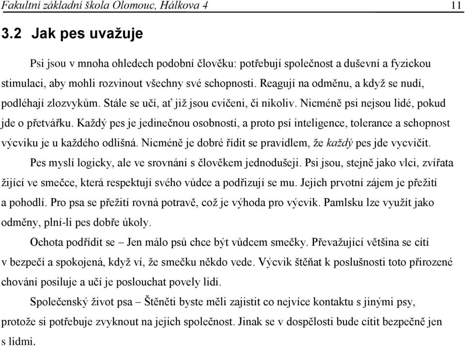 Reagují na odměnu, a kdyţ se nudí, podléhají zlozvykům. Stále se učí, ať jiţ jsou cvičeni, či nikoliv. Nicméně psi nejsou lidé, pokud jde o přetvářku.