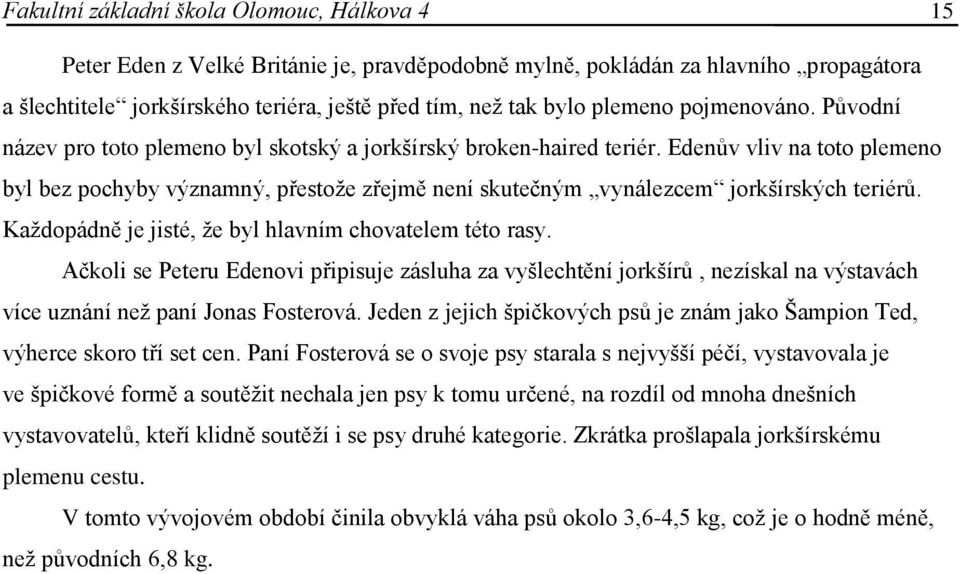 Edenův vliv na toto plemeno byl bez pochyby významný, přestoţe zřejmě není skutečným vynálezcem jorkšírských teriérů. Kaţdopádně je jisté, ţe byl hlavním chovatelem této rasy.