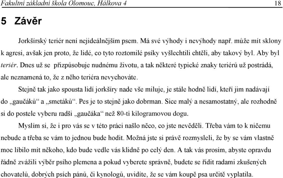 Dnes uţ se přizpůsobuje nudnému ţivotu, a tak některé typické znaky teriérů uţ postrádá, ale neznamená to, ţe z něho teriéra nevychováte.