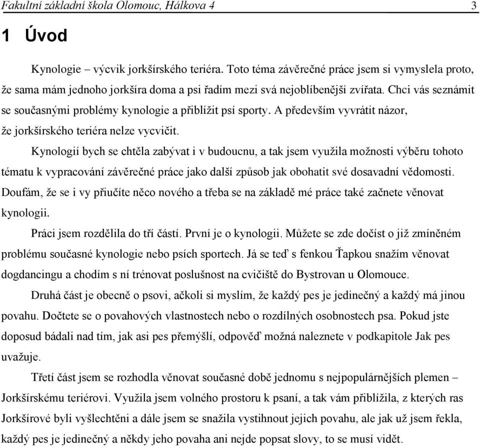 Chci vás seznámit se současnými problémy kynologie a přiblíţit psí sporty. A především vyvrátit názor, ţe jorkšírského teriéra nelze vycvičit.