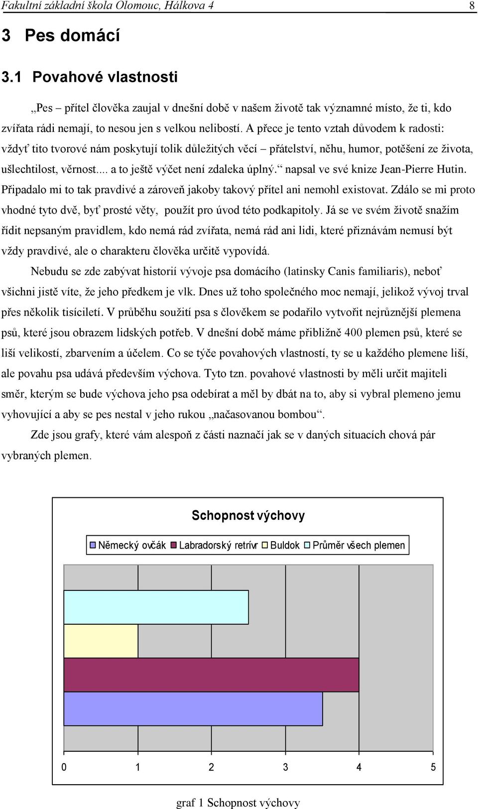 A přece je tento vztah důvodem k radosti: vţdyť tito tvorové nám poskytují tolik důleţitých věcí přátelství, něhu, humor, potěšení ze ţivota, ušlechtilost, věrnost.