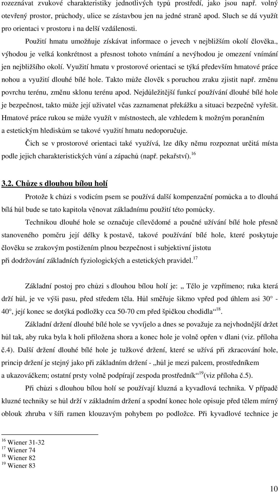 , výhodou je velká konkrétnost a přesnost tohoto vnímání a nevýhodou je omezení vnímání jen nejbližšího okolí.