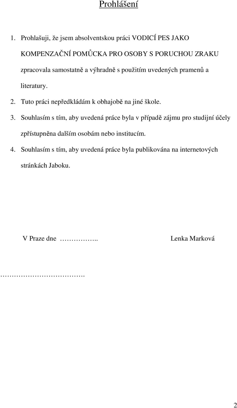 samostatně a výhradně s použitím uvedených pramenů a literatury. 2. Tuto práci nepředkládám k obhajobě na jiné škole. 3.